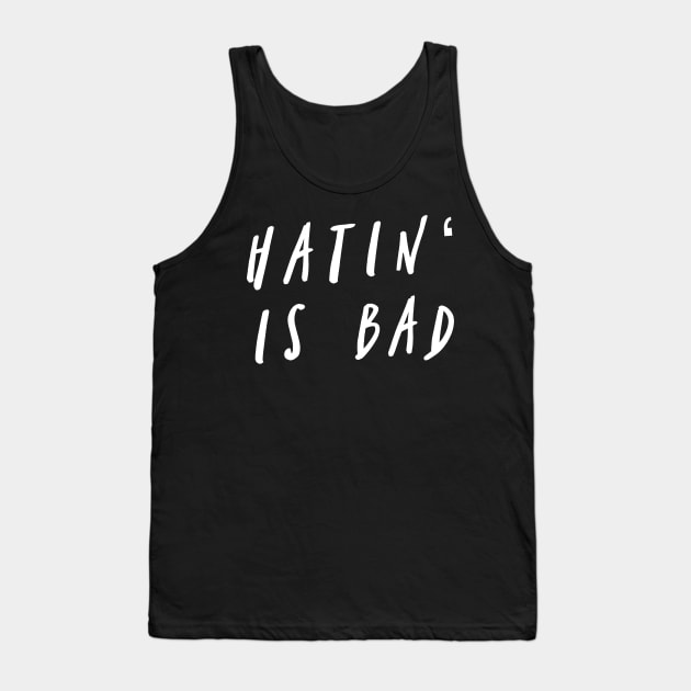 Hatin' Is Bad Tank Top by GrayDaiser
